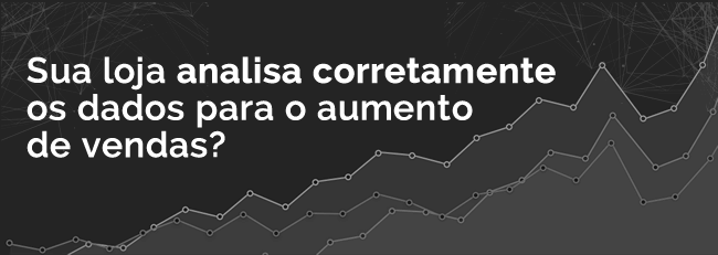 Sua loja analisa corretamente os dados para o aumento de vendas?